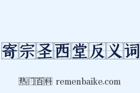 寄宗圣西堂反义词是什么意思的图片